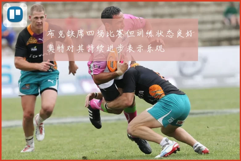 布克缺席四场比赛但训练状态良好奥特对其持续进步表示乐观