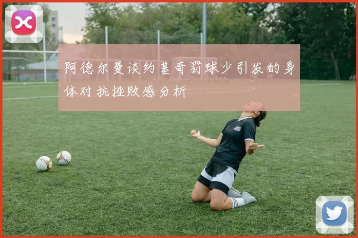 阿德尔曼谈约基奇罚球少引发的身体对抗挫败感分析